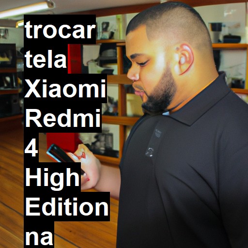 TROCAR TELA XIAOMI REDMI 4 HIGH EDITION | Veja o preço