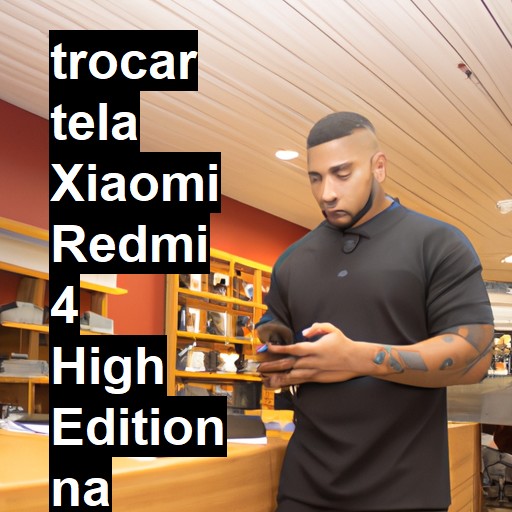 TROCAR TELA XIAOMI REDMI 4 HIGH EDITION | Veja o preço