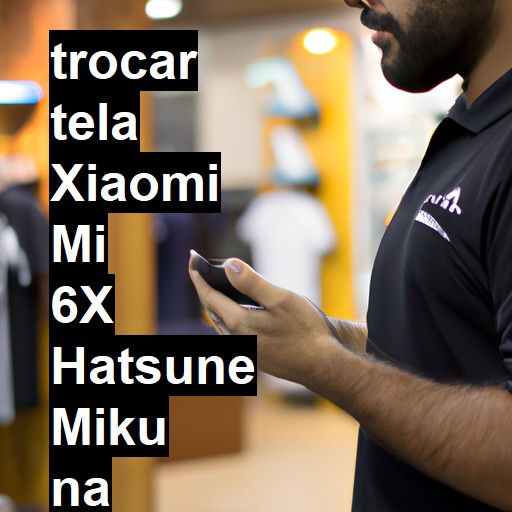 TROCAR TELA XIAOMI MI 6X HATSUNE MIKU | Veja o preço