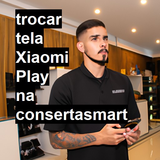 TROCAR TELA XIAOMI PLAY | Veja o preço