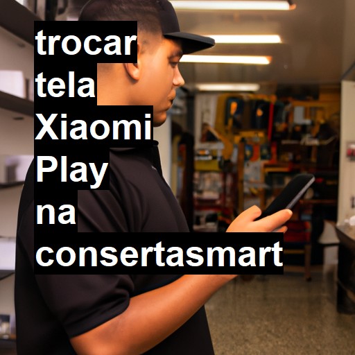 TROCAR TELA XIAOMI PLAY | Veja o preço