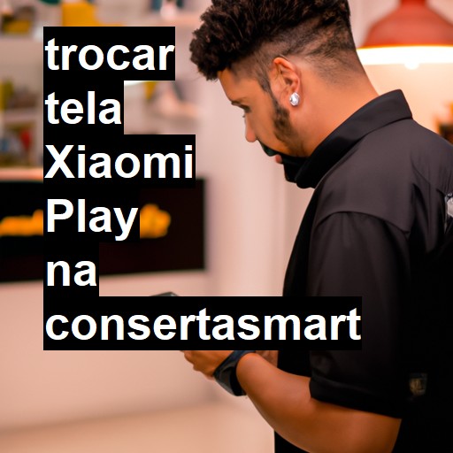 TROCAR TELA XIAOMI PLAY | Veja o preço