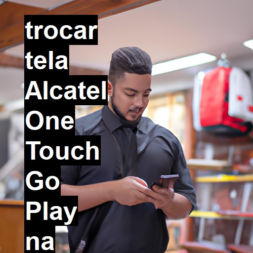 TROCAR TELA ALCATEL ONE TOUCH GO PLAY | Veja o preço