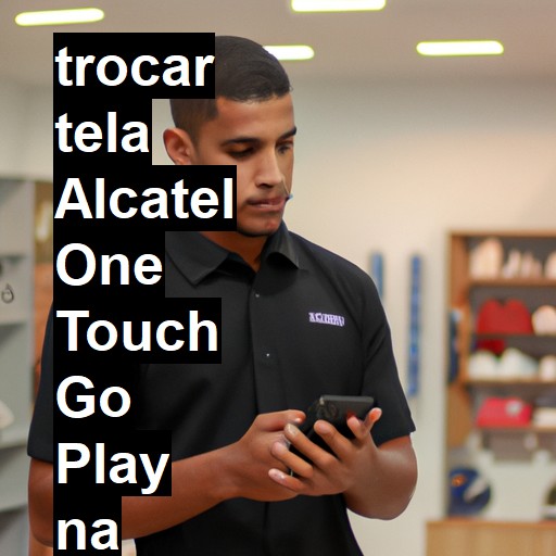 TROCAR TELA ALCATEL ONE TOUCH GO PLAY | Veja o preço