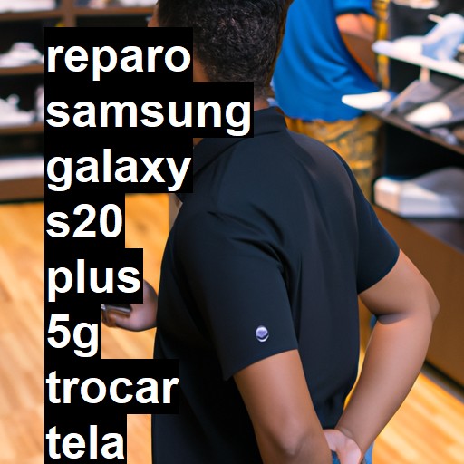 TROCAR TELA SAMSUNG GALAXY S20 PLUS 5G | Veja o preço