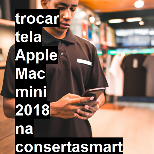 TROCAR TELA APPLE MAC MINI 2018 | Veja o preço