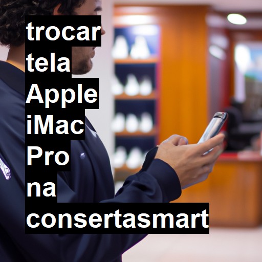 TROCAR TELA APPLE IMAC PRO | Veja o preço