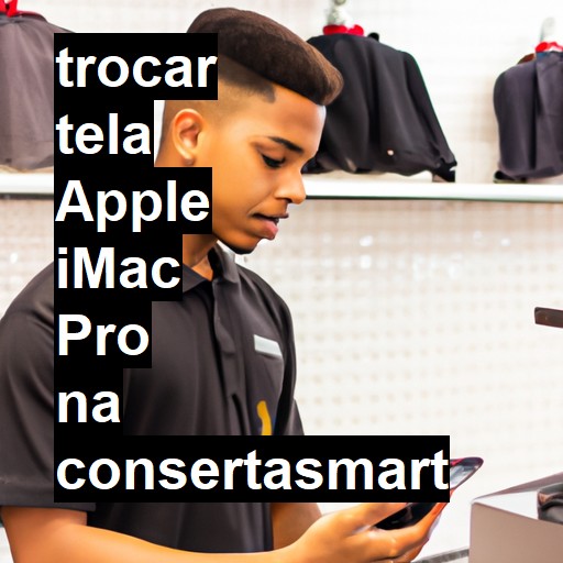 TROCAR TELA APPLE IMAC PRO | Veja o preço