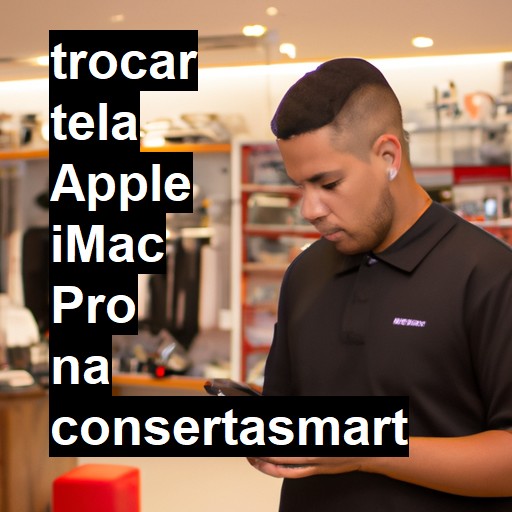 TROCAR TELA APPLE IMAC PRO | Veja o preço