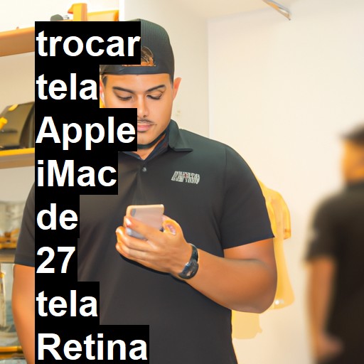 TROCAR TELA APPLE IMAC DE 27 TELA RETINA 5K | Veja o preço