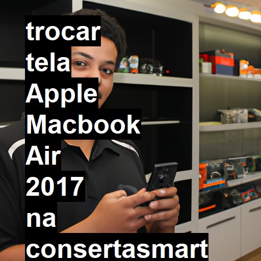 TROCAR TELA APPLE MACBOOK AIR 2017 | Veja o preço