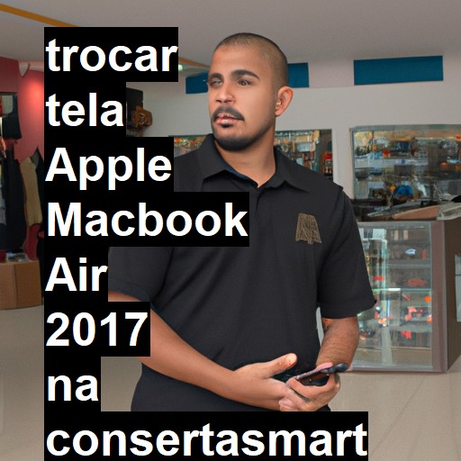 TROCAR TELA APPLE MACBOOK AIR 2017 | Veja o preço