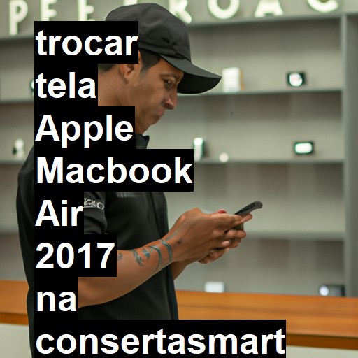 TROCAR TELA APPLE MACBOOK AIR 2017 | Veja o preço