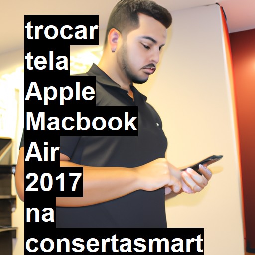 TROCAR TELA APPLE MACBOOK AIR 2017 | Veja o preço