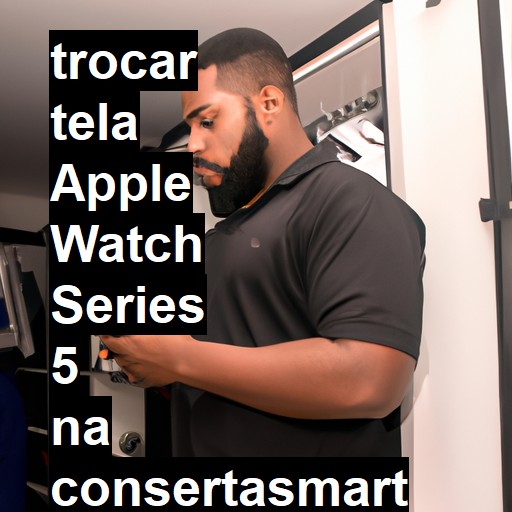 TROCAR TELA APPLE WATCH SERIES 5 | Veja o preço