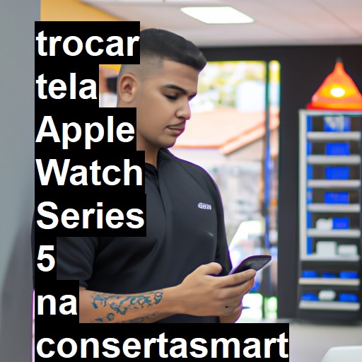 TROCAR TELA APPLE WATCH SERIES 5 | Veja o preço