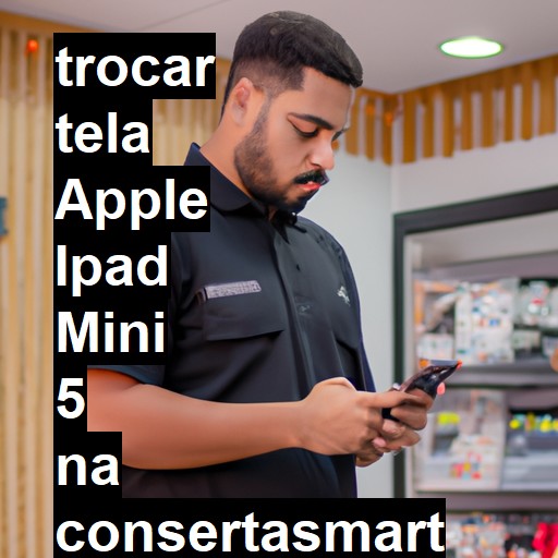 TROCAR TELA APPLE IPAD MINI 5 | Veja o preço