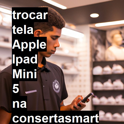 TROCAR TELA APPLE IPAD MINI 5 | Veja o preço