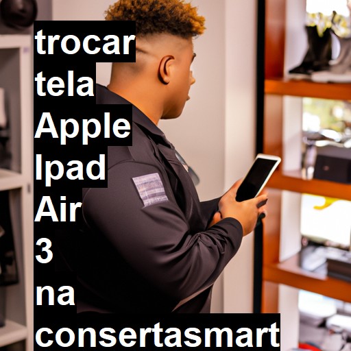 TROCAR TELA APPLE IPAD AIR 3 | Veja o preço