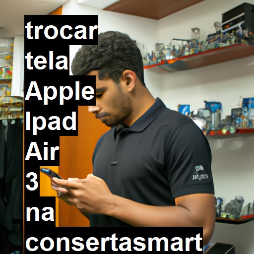 TROCAR TELA APPLE IPAD AIR 3 | Veja o preço