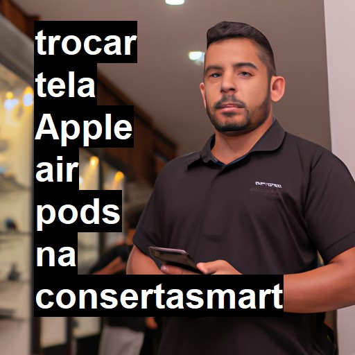 TROCAR TELA APPLE AIR PODS | Veja o preço