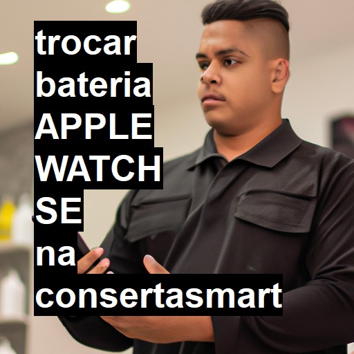 TROCAR BATERIA APPLE WATCH SE | Veja o preço