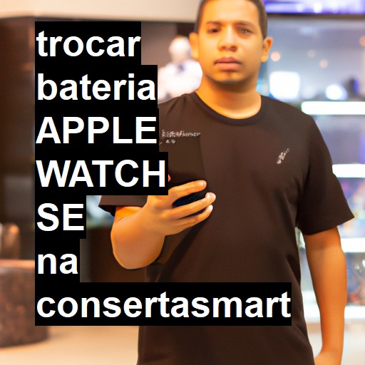 TROCAR BATERIA APPLE WATCH SE | Veja o preço