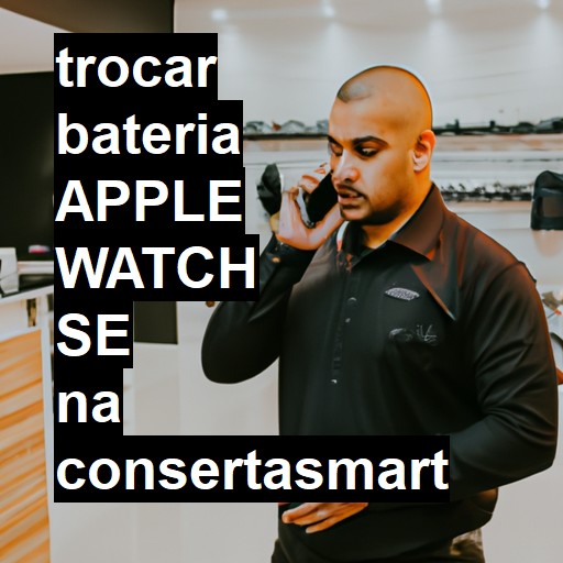 TROCAR BATERIA APPLE WATCH SE | Veja o preço