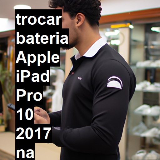 TROCAR BATERIA APPLE IPAD PRO 10 2017 | Veja o preço