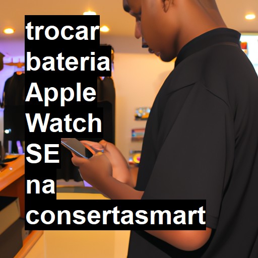 TROCAR BATERIA APPLE WATCH SE | Veja o preço