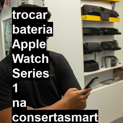 TROCAR BATERIA APPLE WATCH SERIES 1 | Veja o preço