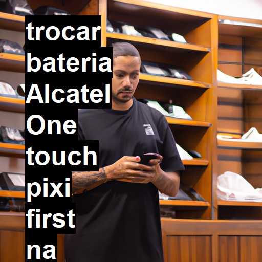 TROCAR BATERIA ALCATEL ONE TOUCH PIXI FIRST | Veja o preço