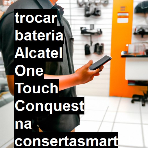 TROCAR BATERIA ALCATEL ONE TOUCH CONQUEST | Veja o preço