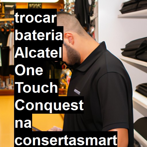 TROCAR BATERIA ALCATEL ONE TOUCH CONQUEST | Veja o preço