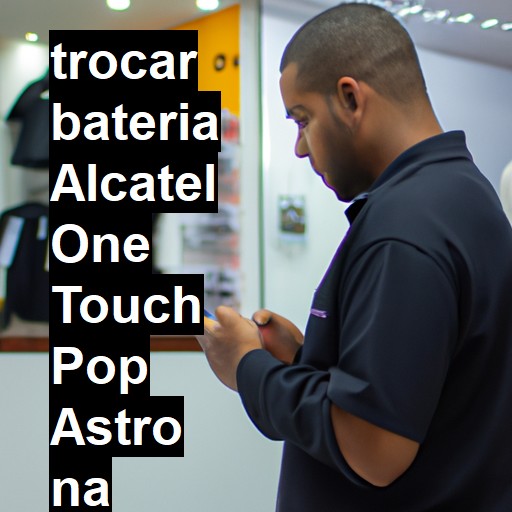 TROCAR BATERIA ALCATEL ONE TOUCH POP ASTRO | Veja o preço