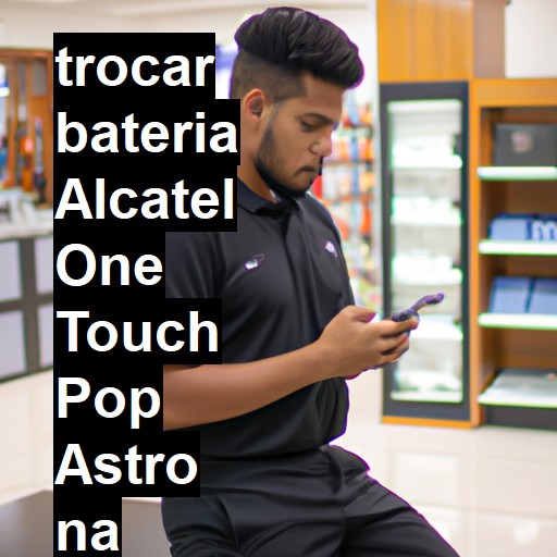 TROCAR BATERIA ALCATEL ONE TOUCH POP ASTRO | Veja o preço