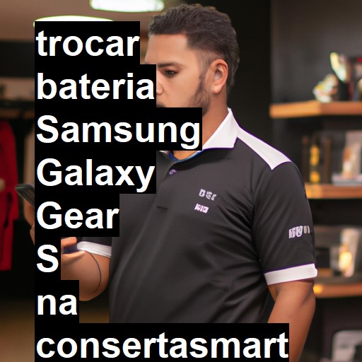 TROCAR BATERIA SAMSUNG GALAXY GEAR S | Veja o preço