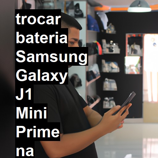 TROCAR BATERIA SAMSUNG GALAXY J1 MINI PRIME | Veja o preço