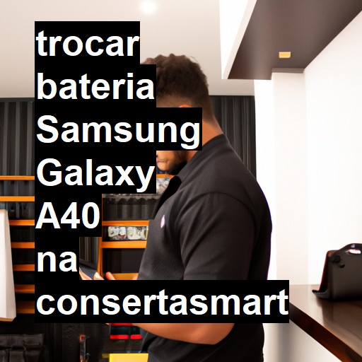 TROCAR BATERIA SAMSUNG GALAXY A40 | Veja o preço