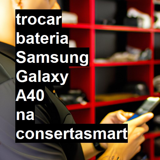 TROCAR BATERIA SAMSUNG GALAXY A40 | Veja o preço