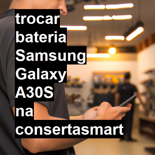 TROCAR BATERIA SAMSUNG GALAXY A30S | Veja o preço