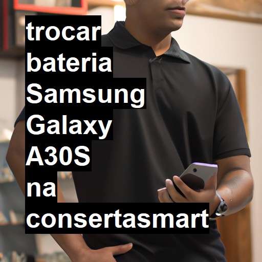 TROCAR BATERIA SAMSUNG GALAXY A30S | Veja o preço