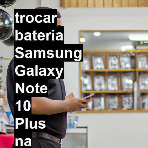 TROCAR BATERIA SAMSUNG GALAXY NOTE 10 PLUS | Veja o preço