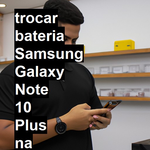 TROCAR BATERIA SAMSUNG GALAXY NOTE 10 PLUS | Veja o preço