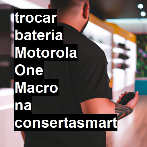 TROCAR BATERIA MOTOROLA ONE MACRO | Veja o preço