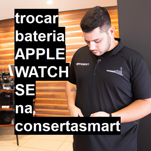 TROCAR BATERIA APPLE WATCH SE | Veja o preço