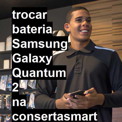 TROCAR BATERIA SAMSUNG GALAXY QUANTUM 2 | Veja o preço