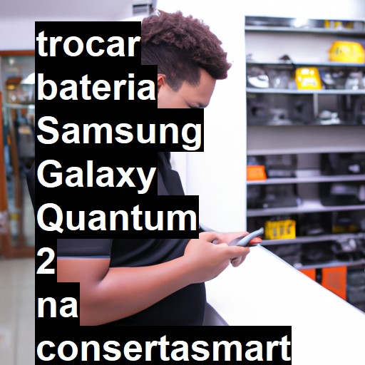 TROCAR BATERIA SAMSUNG GALAXY QUANTUM 2 | Veja o preço