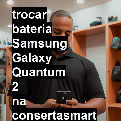 TROCAR BATERIA SAMSUNG GALAXY QUANTUM 2 | Veja o preço