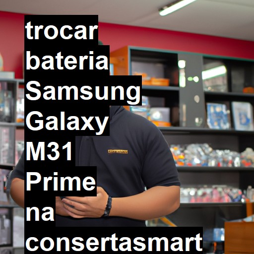 TROCAR BATERIA SAMSUNG GALAXY M31 PRIME | Veja o preço